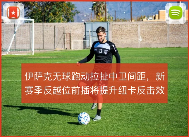 伊萨克无球跑动拉扯中卫间距,新赛季反越位前插将提升纽卡反击效率