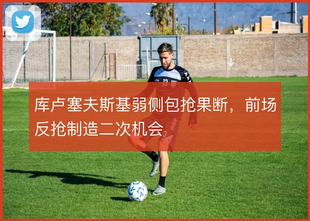 库卢塞夫斯基弱侧包抢果断，前场反抢制造二次机会