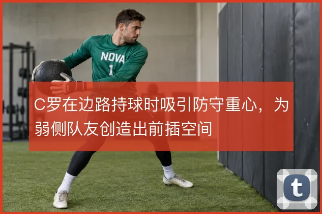 C罗在边路持球时吸引防守重心，为弱侧队友创造出前插空间