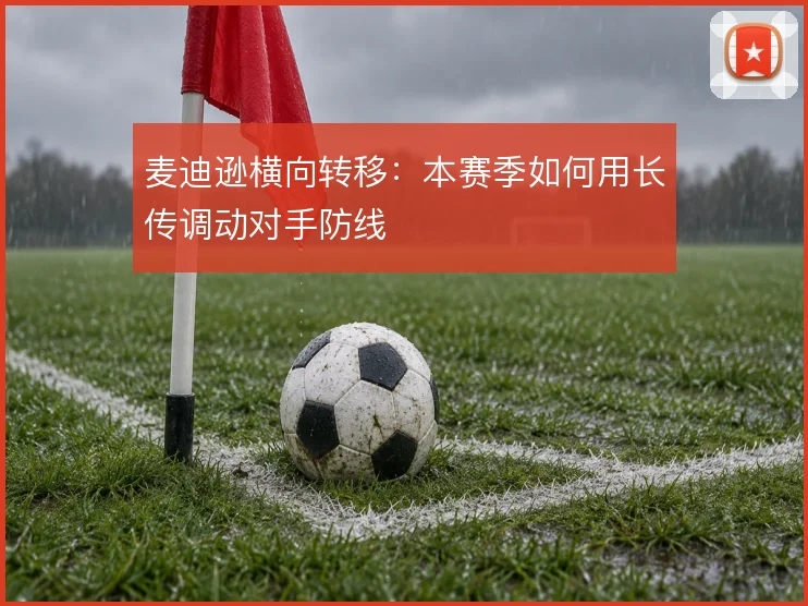 麦迪逊横向转移:本赛季如何用长传调动对手防线