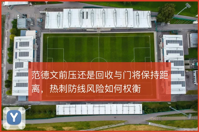 范德文前压还是回收与门将保持距离,热刺防线风险如何权衡