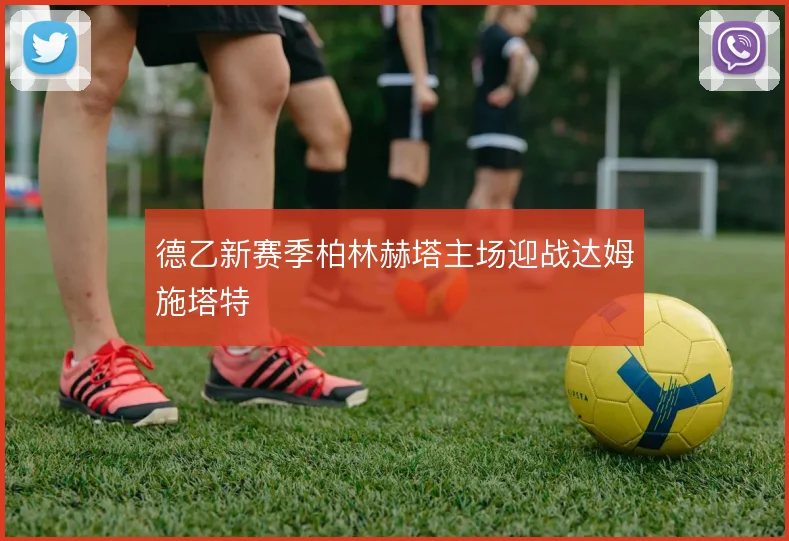 德乙新赛季柏林赫塔主场迎战达姆施塔特