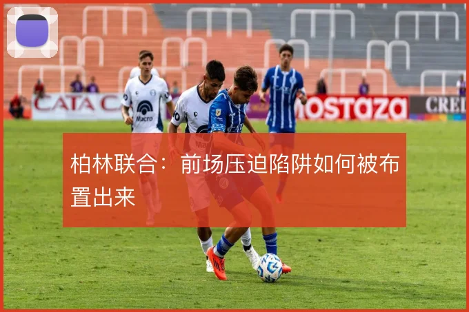 柏林联合：前场压迫陷阱如何被布置出来