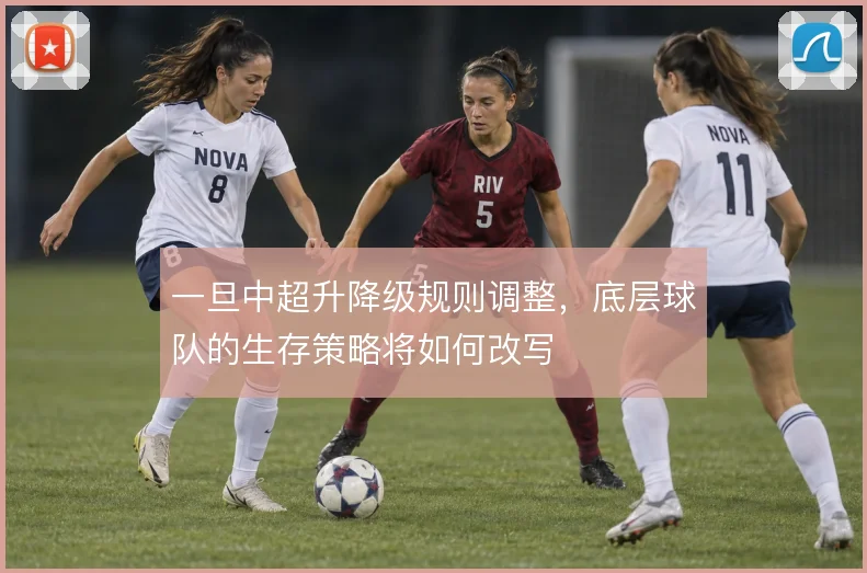 一旦中超升降级规则调整,底层球队的生存策略将如何改写